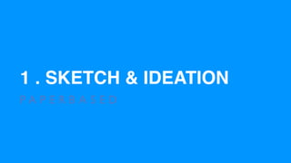 1 . SKETCH & IDEATION
P A P E R B A S E D
 