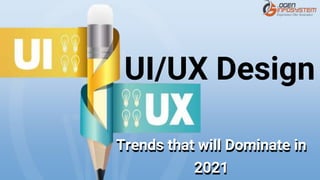 UI/UX Design
Trends that will Dominate in
2021
 