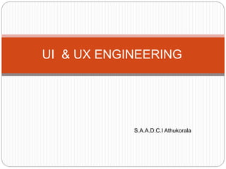 UI & UX ENGINEERING
S.A.A.D.C.I Athukorala
 