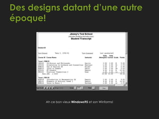 Des designs datant d’une autre
époque!
Ah ce bon vieux Windows95 et son Winforms!
 