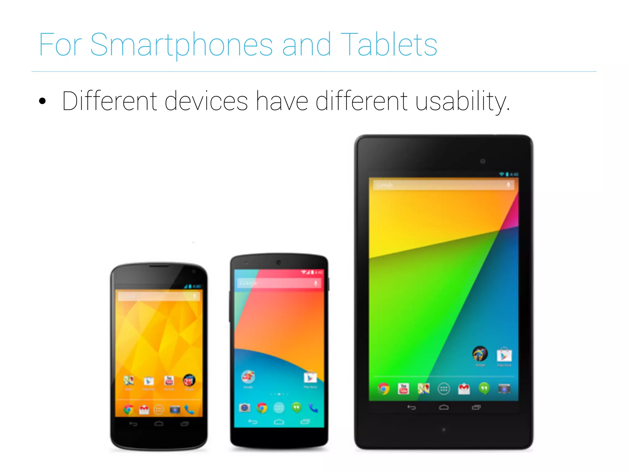 For Smartphones and Tablets
•  Different devices have different usability.
 