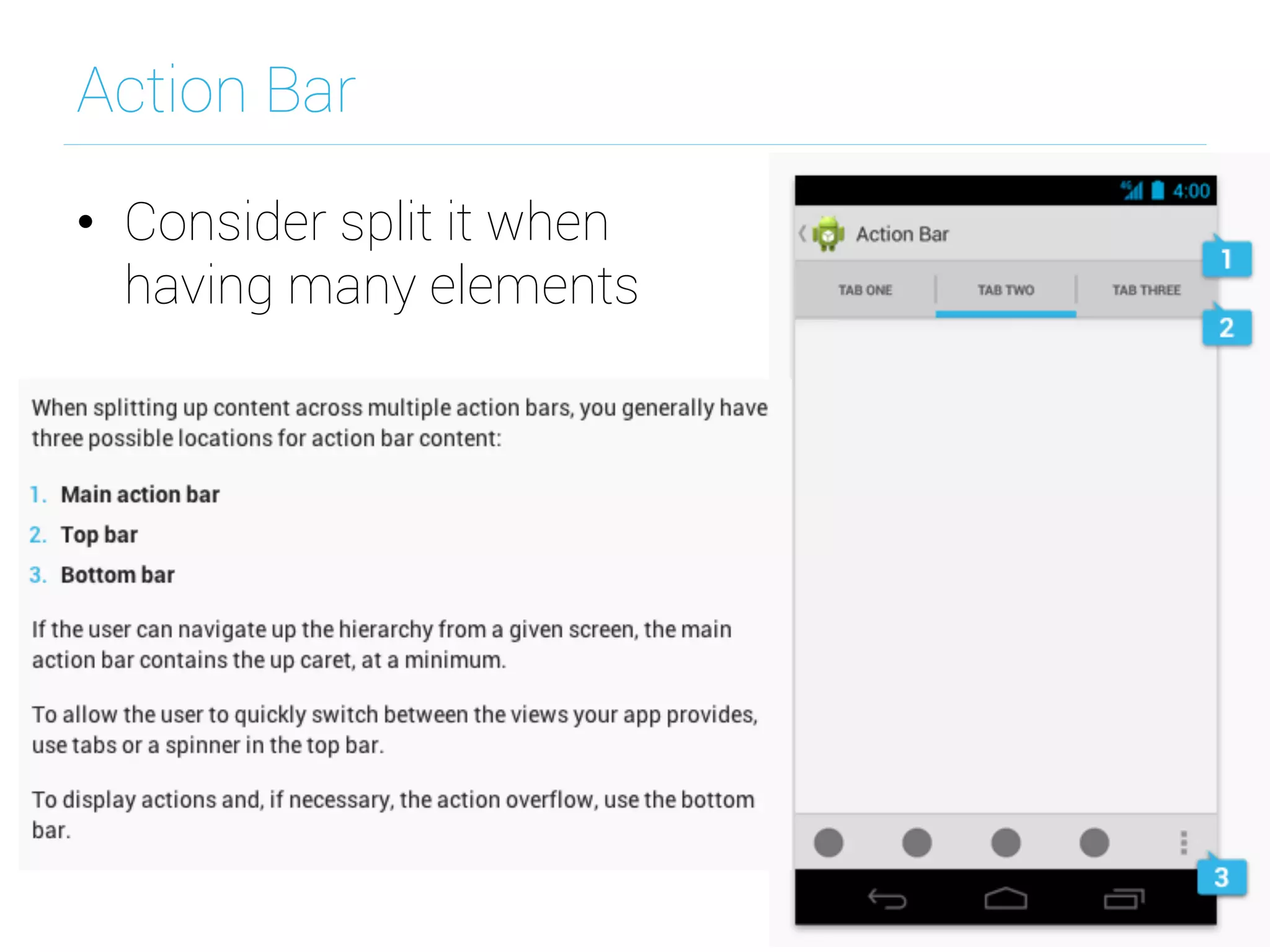 Action Bar
•  Consider split it when
having many elements
 