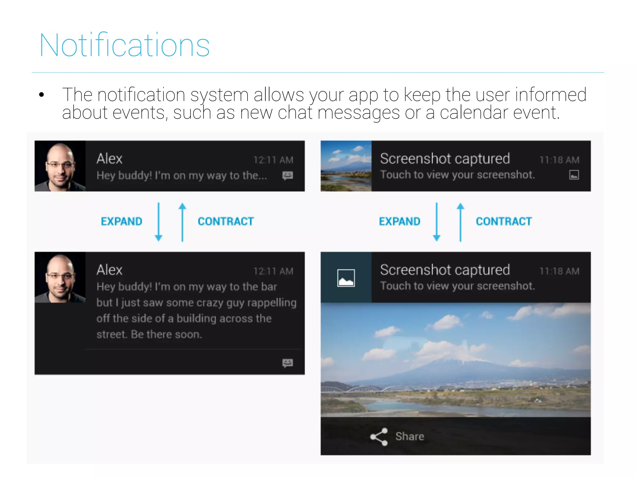 Notiﬁcations
•  The notiﬁcation system allows your app to keep the user informed
about events, such as new chat messages or a calendar event.
 