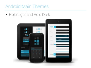 Android Main Themes
•  Holo Light and Holo Dark.
 