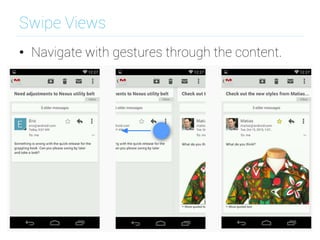Swipe Views
•  Navigate with gestures through the content.
 