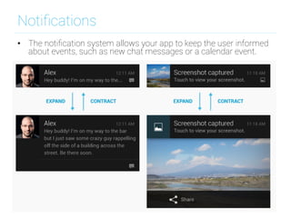 Notiﬁcations
•  The notiﬁcation system allows your app to keep the user informed
about events, such as new chat messages or a calendar event.
 