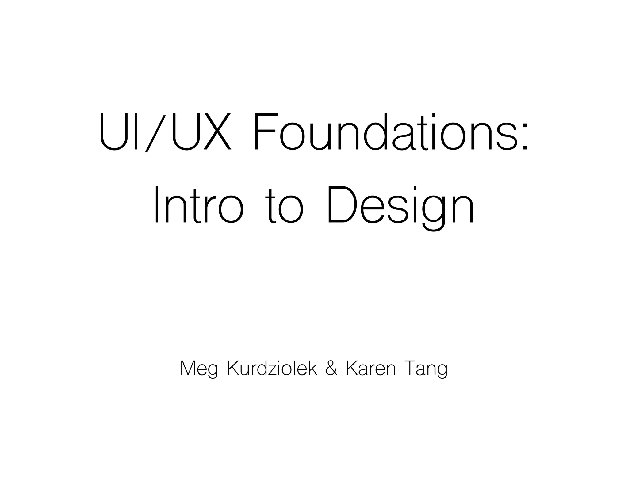 UI/UX Foundations: 
Intro to Design
Meg Kurdziolek & Karen Tang
 