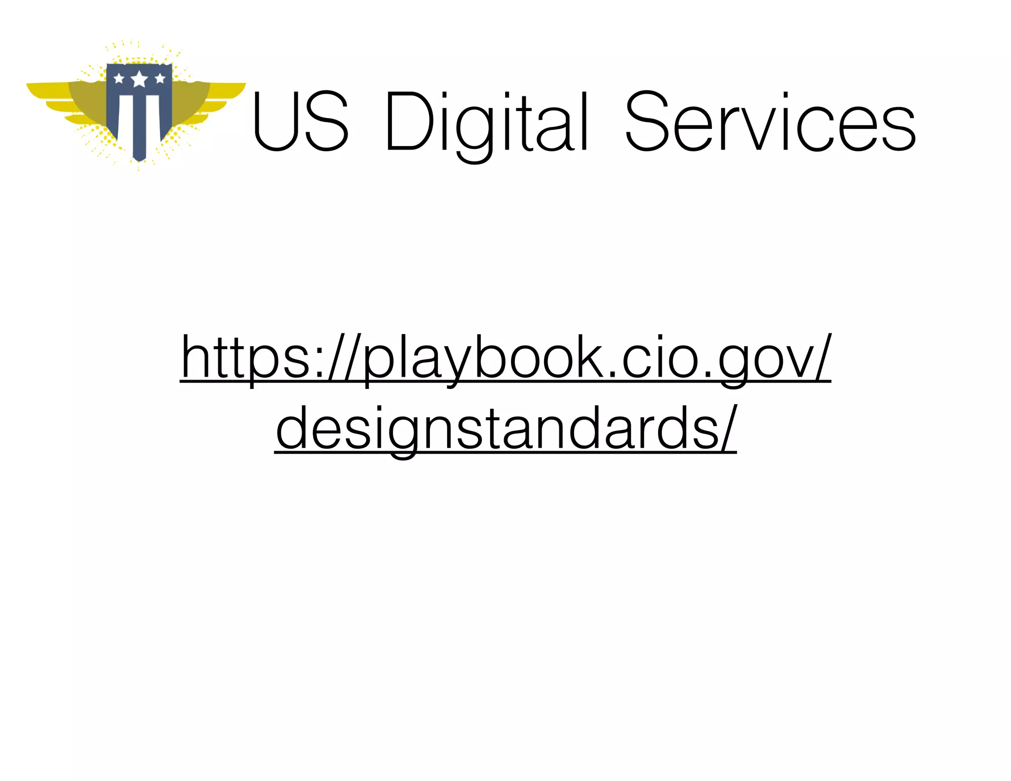 US Digital Services
https://playbook.cio.gov/
designstandards/
 