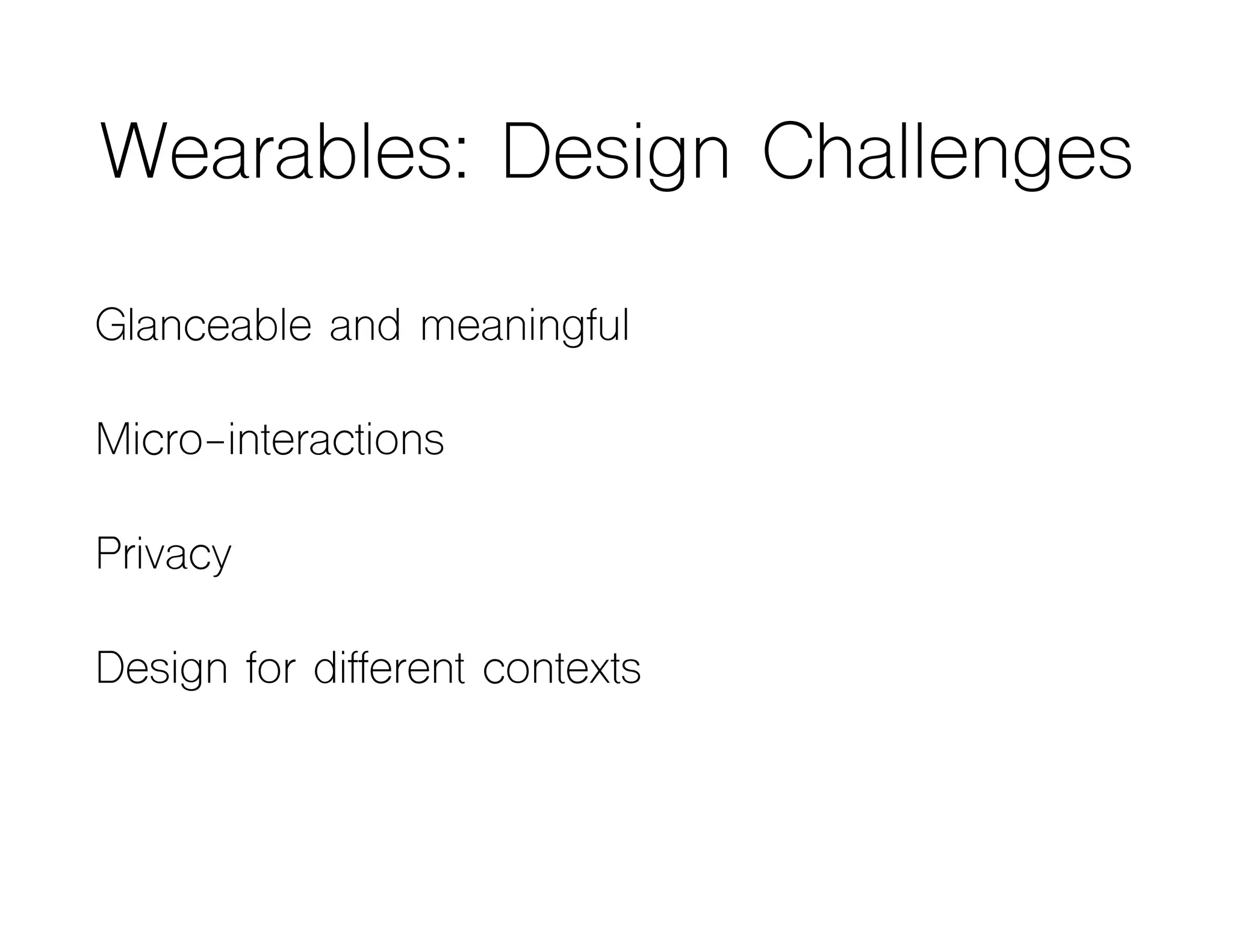 Wearables: Design Challenges
Glanceable and meaningful
Micro-interactions
Privacy
Design for different contexts
 