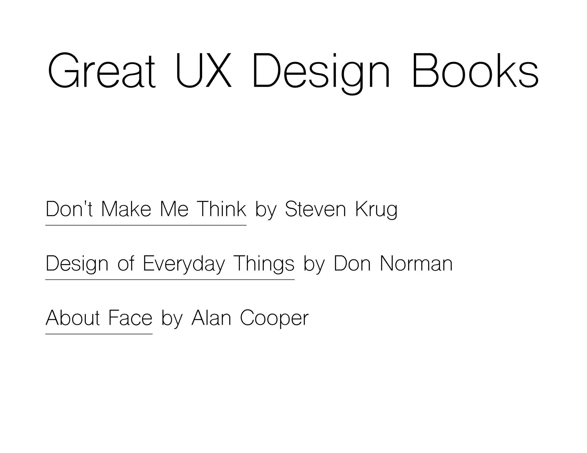 Great UX Design Books
Don't Make Me Think by Steven Krug
Design of Everyday Things by Don Norman
About Face by Alan Cooper
 