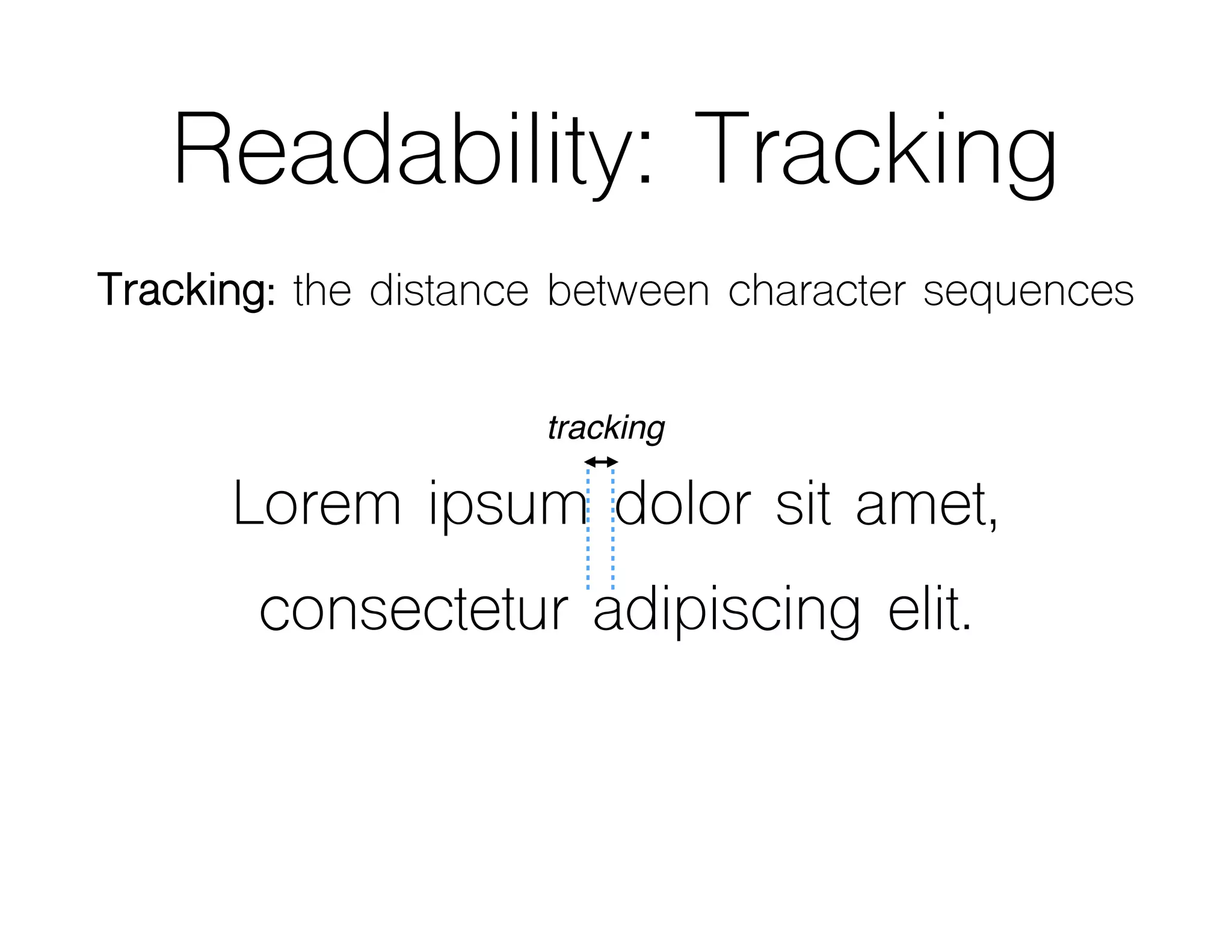 Readability: Tracking
Tracking: the distance between character sequences
Lorem ipsum dolor sit amet,
consectetur adipiscing elit.
tracking
 