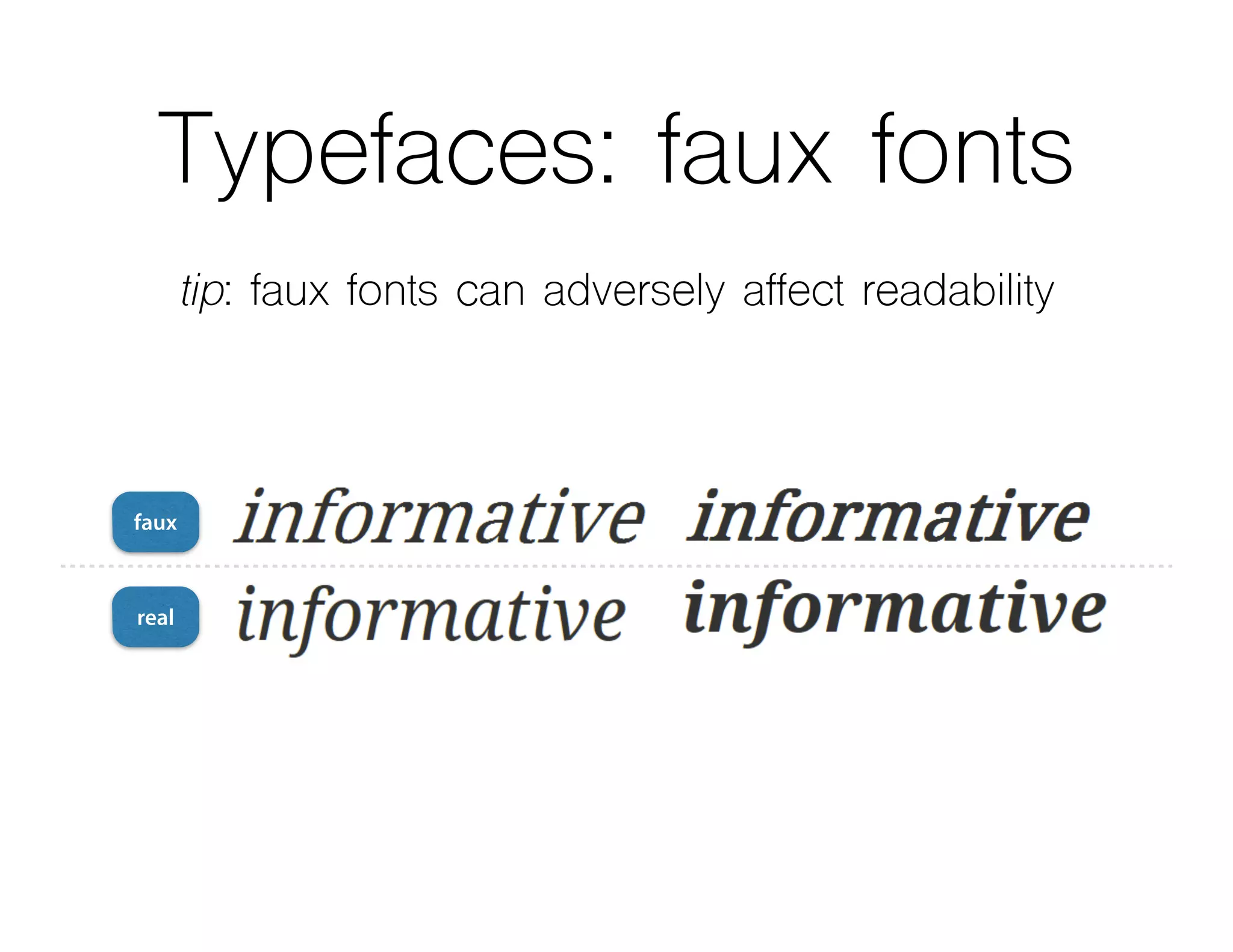 Typefaces: faux fonts
tip: faux fonts can adversely affect readability
faux
real
 