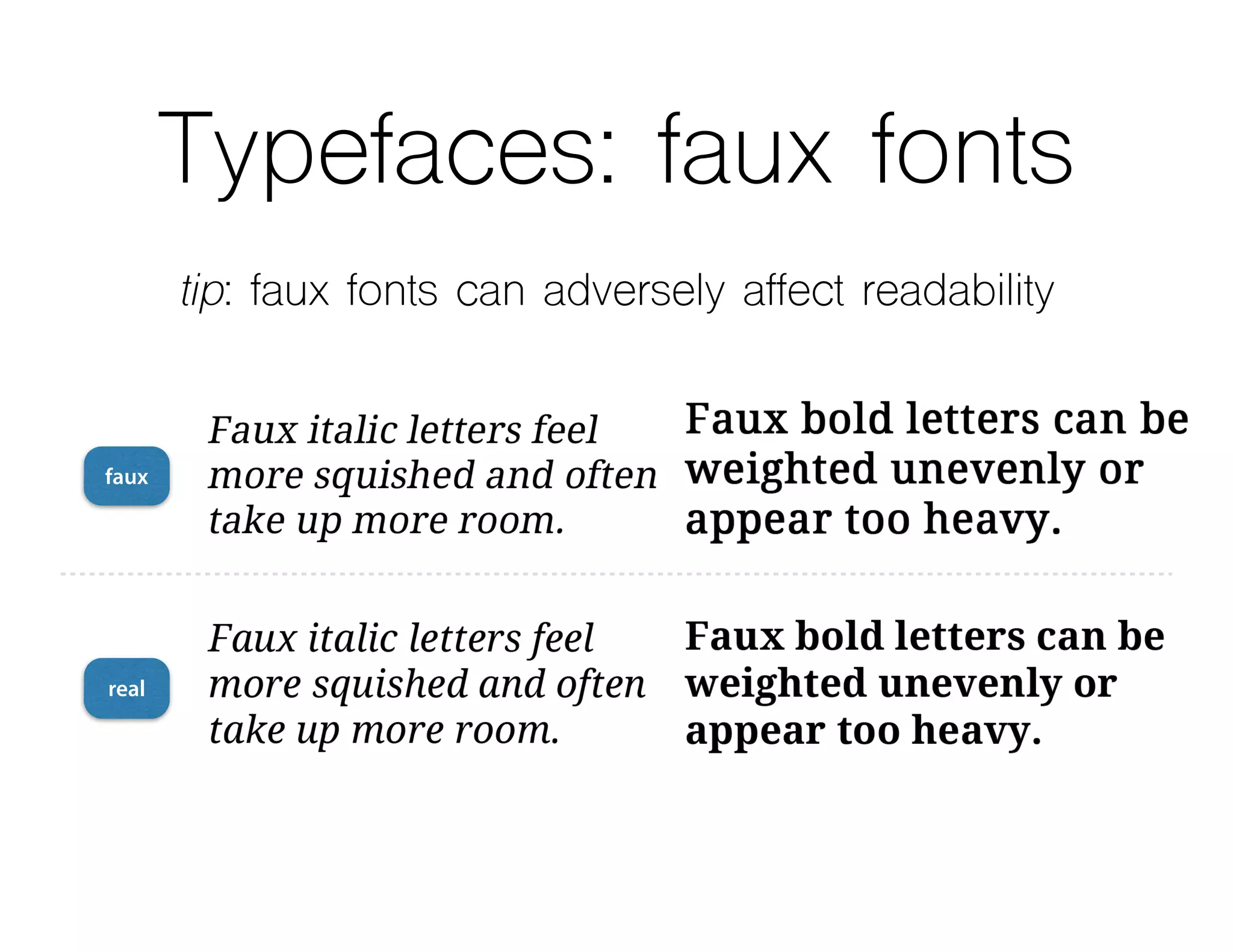 Typefaces: faux fonts
tip: faux fonts can adversely affect readability
faux
real
 