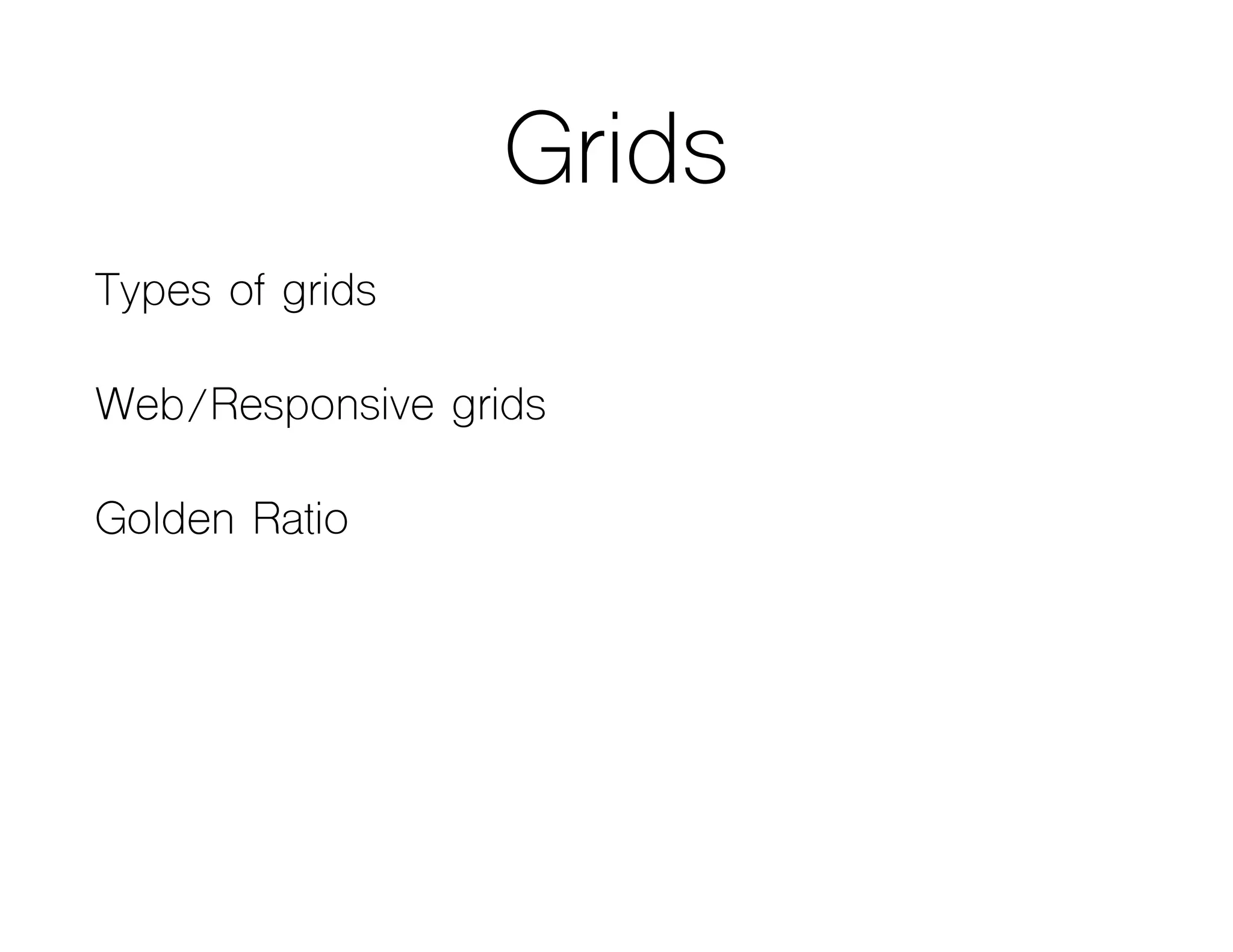 Grids
Types of grids
Web/Responsive grids
Golden Ratio
 