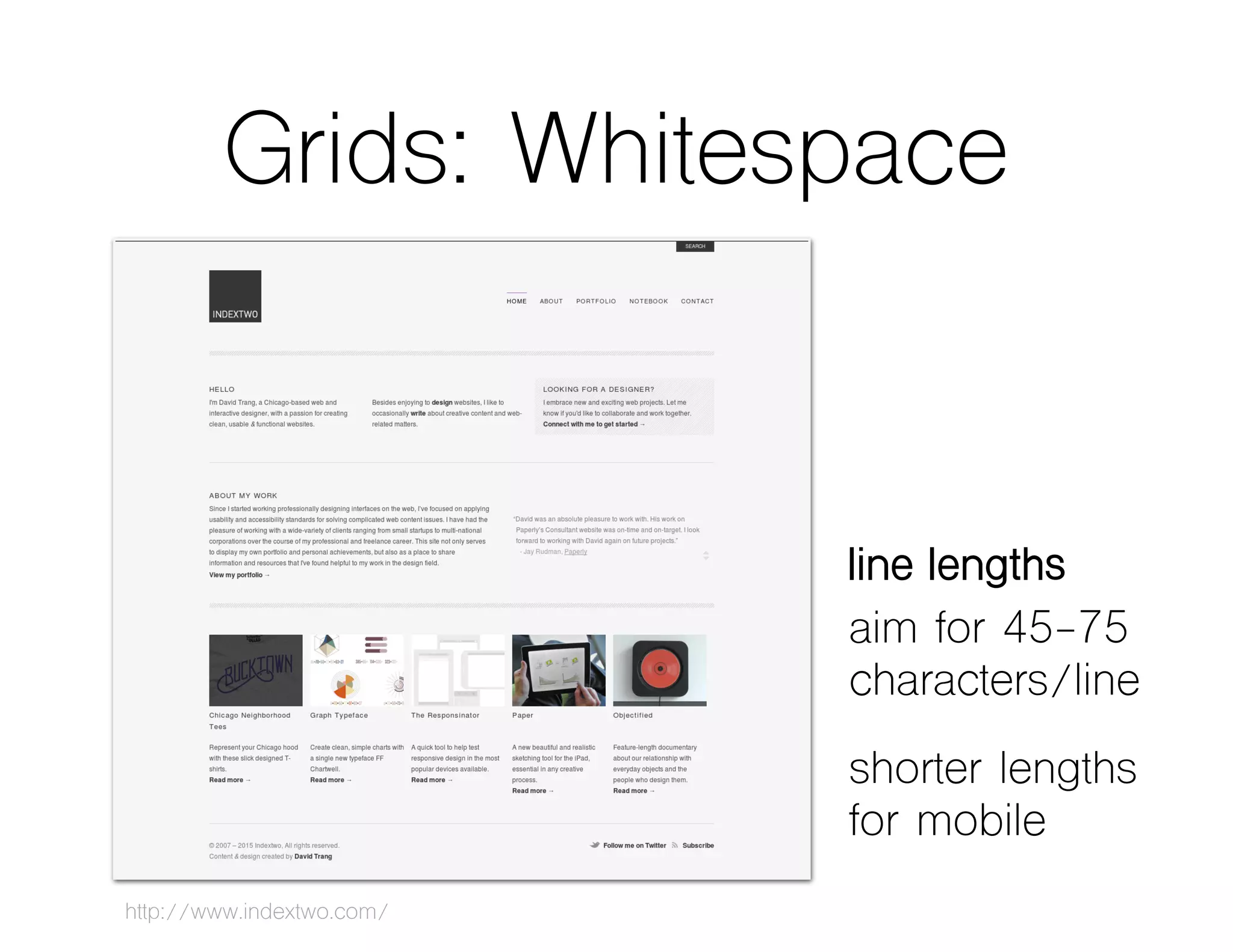Grids: Whitespace
http://www.indextwo.com/
aim for 45-75
characters/line
shorter lengths
for mobile
line lengths
 