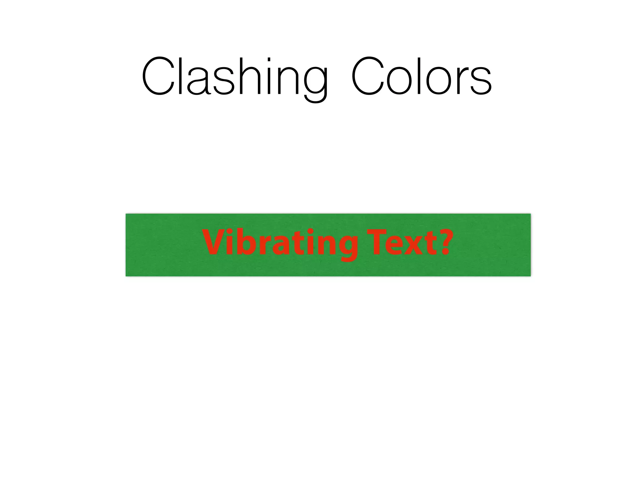 Clashing Colors
Vibrating Text?
 