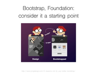 Bootstrap, Foundation:
consider it a starting point
http://www.zingdesign.com/5-reasons-not-to-use-twitter-bootstrap/
 