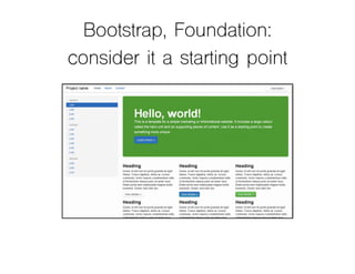 Bootstrap, Foundation:
consider it a starting point
 