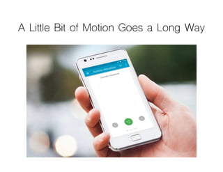 A Little Bit of Motion Goes a Long Way
 