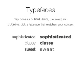 Typefaces
may consists of bold, italics, condensed, etc.
guideline: pick a typeface that matches your content
 