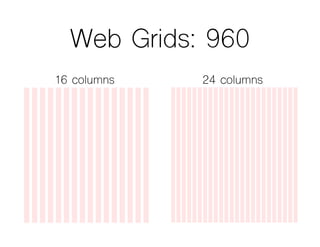 Web Grids: 960
16 columns 24 columns
 