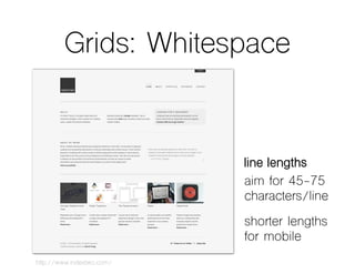 Grids: Whitespace
http://www.indextwo.com/
aim for 45-75
characters/line
shorter lengths
for mobile
line lengths
 