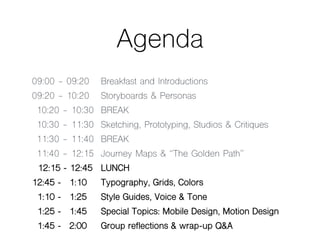 Agenda
09:00 - 09:20 Breakfast and Introductions
09:20 - 10:20 Storyboards & Personas
10:20 - 10:30 BREAK
10:30 - 11:30 Sk...