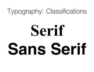 Sans Serif
Typography: Classifications
Serif
 