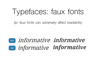 Typefaces: faux fonts
tip: faux fonts can adversely affect readability
faux
real
 