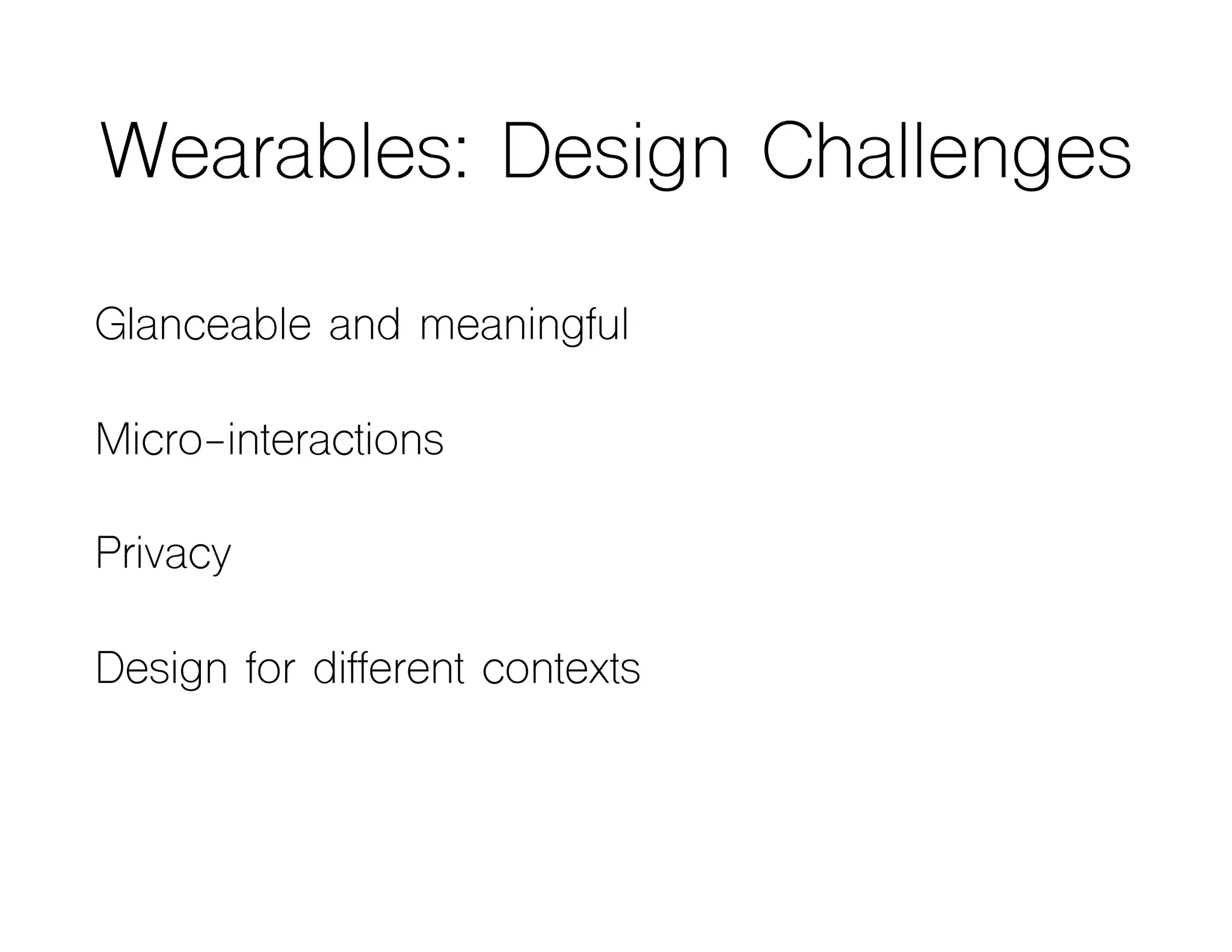 Wearables: Design Challenges
Glanceable and meaningful
Micro-interactions
Privacy
Design for different contexts
 