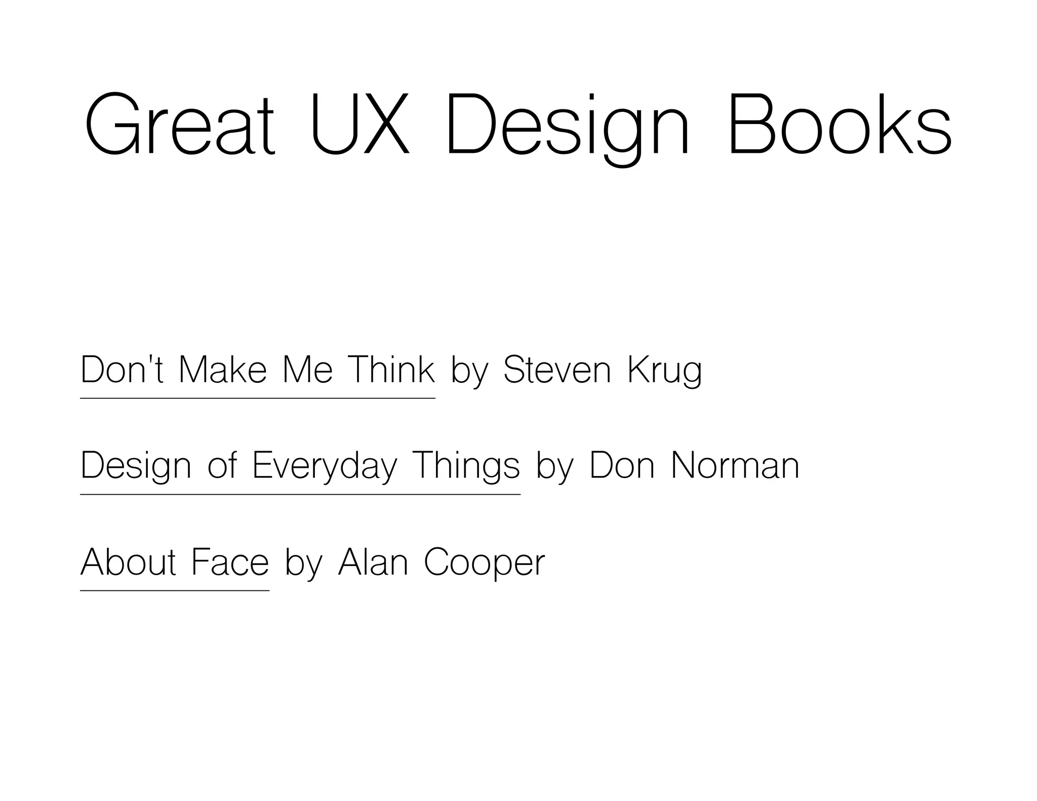 Great UX Design Books
Don't Make Me Think by Steven Krug
Design of Everyday Things by Don Norman
About Face by Alan Cooper
 