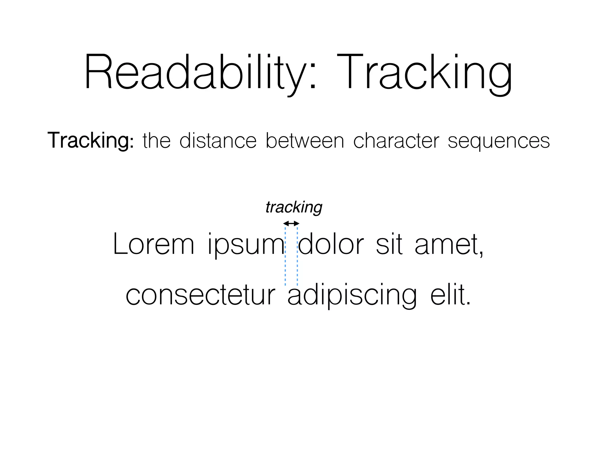 Readability: Tracking
Tracking: the distance between character sequences
Lorem ipsum dolor sit amet,
consectetur adipiscing elit.
tracking
 