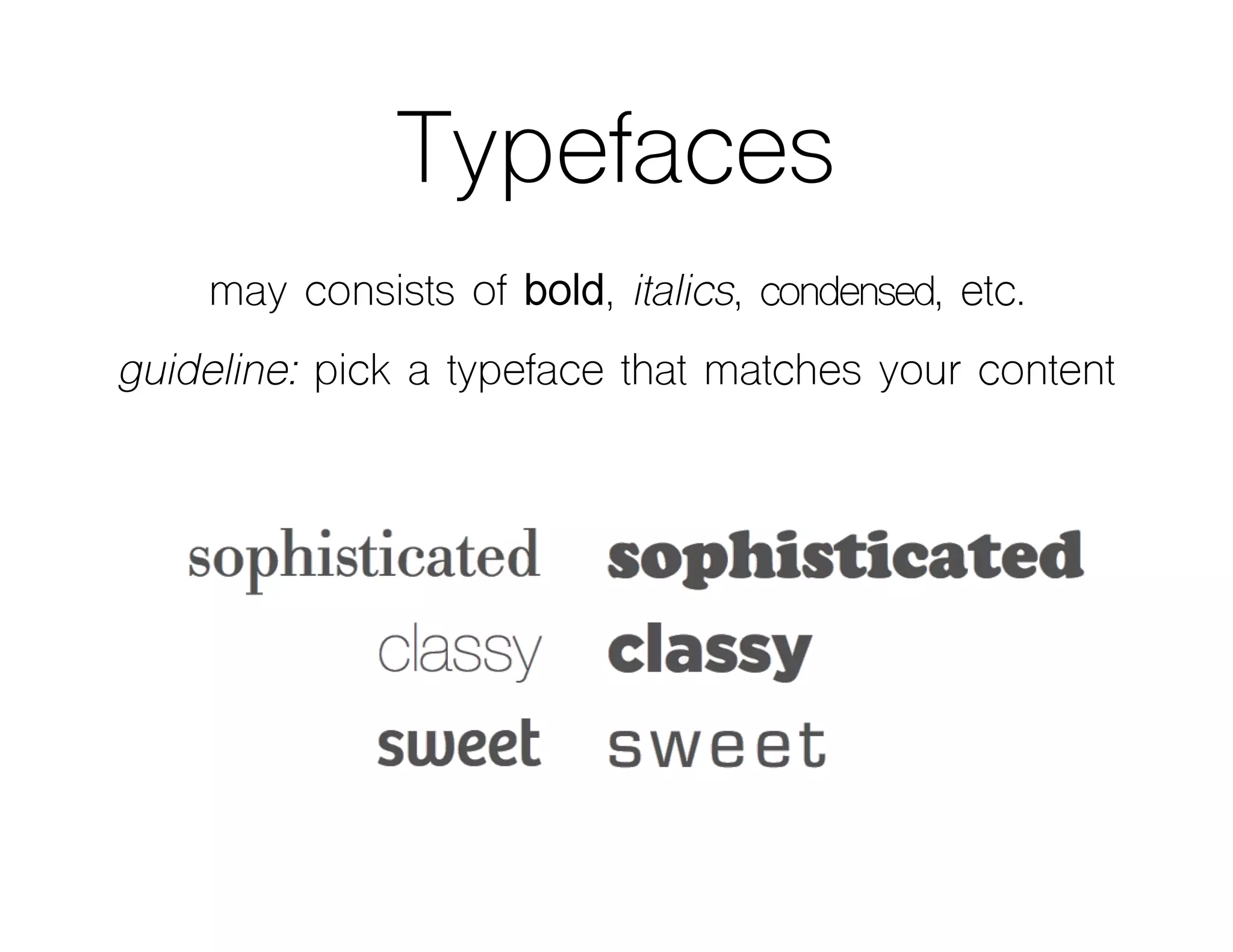 Typefaces
may consists of bold, italics, condensed, etc.
guideline: pick a typeface that matches your content
 