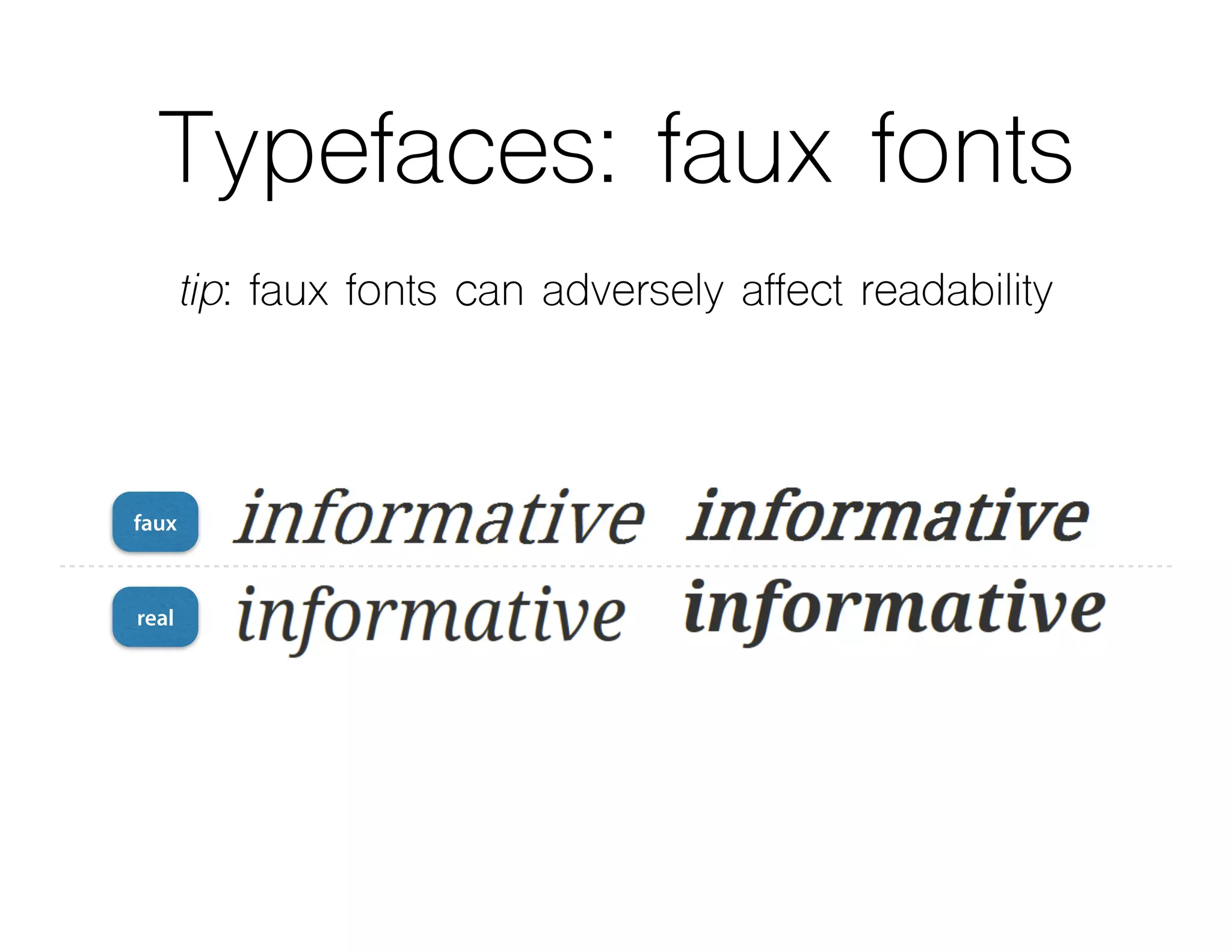 Typefaces: faux fonts
tip: faux fonts can adversely affect readability
faux
real
 