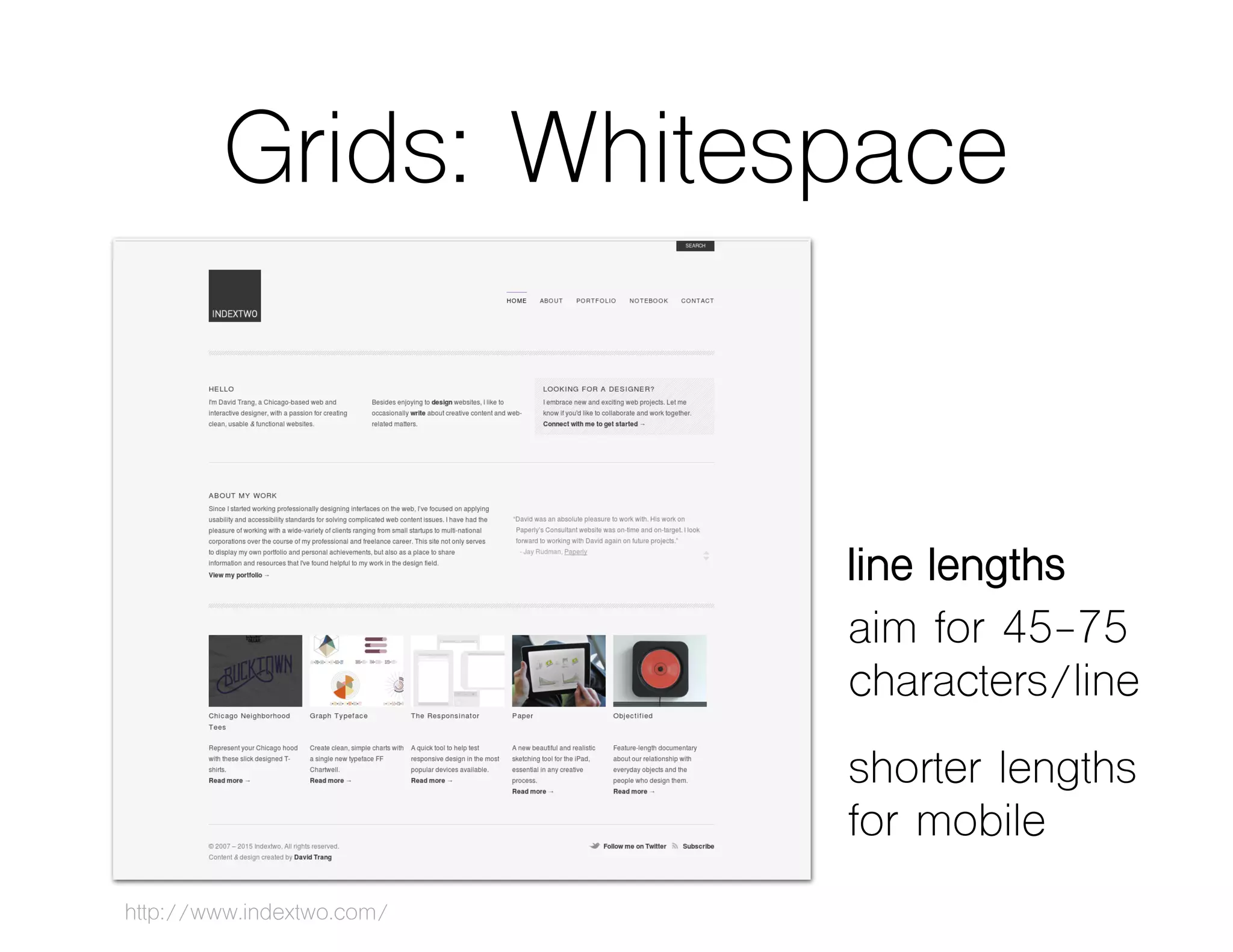 Grids: Whitespace
http://www.indextwo.com/
aim for 45-75
characters/line
shorter lengths
for mobile
line lengths
 