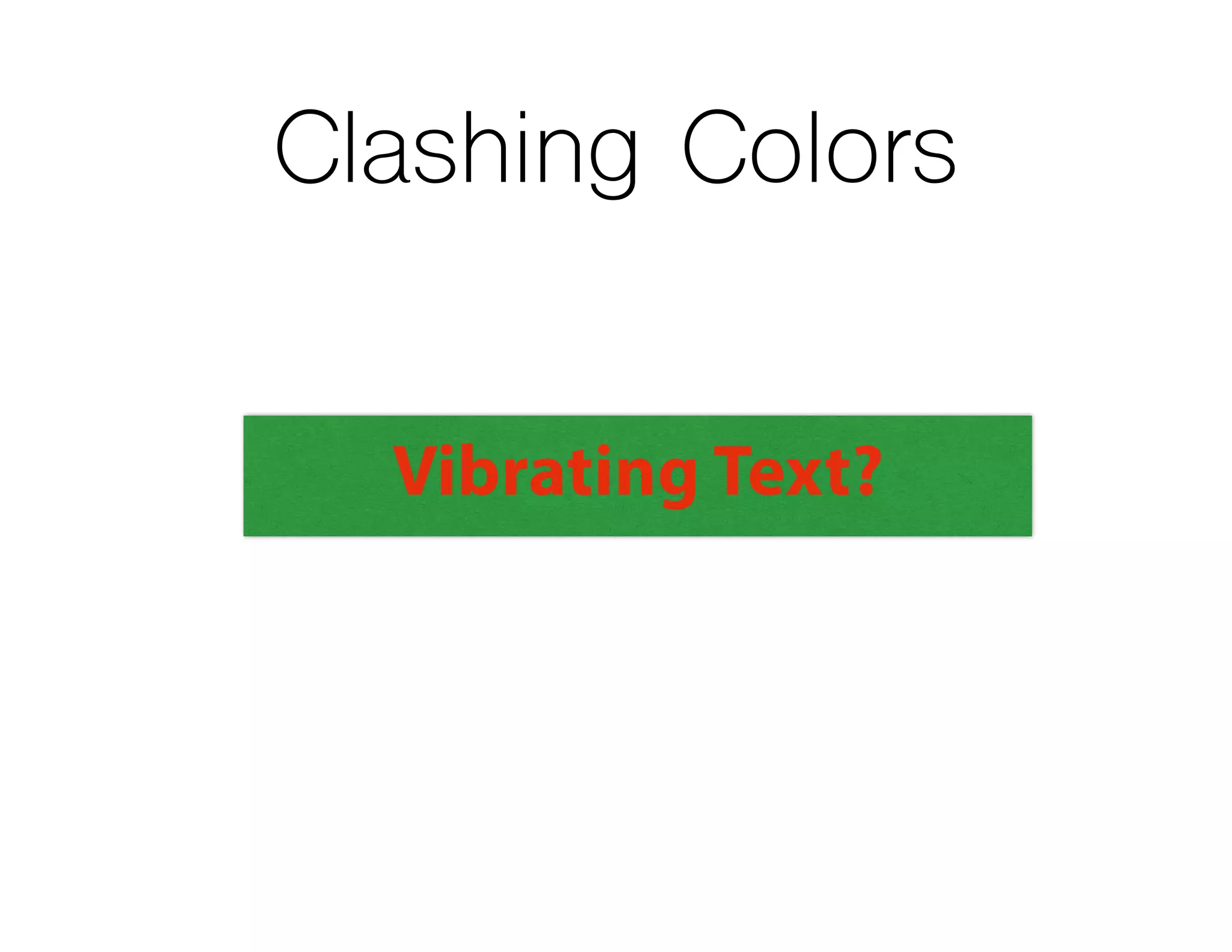 Clashing Colors
Vibrating Text?
 