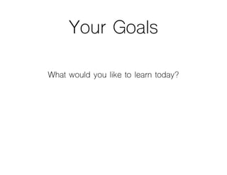 Your Goals
What would you like to learn today?
 