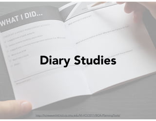 Diary Studies
http://hciresearch4.hcii.cs.cmu.edu/M-HCI/2011/BOA-PlanningTools/
 