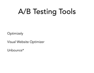 A/B Testing Tools
Optimizely
Visual Website Optimizer
Unbounce*
 