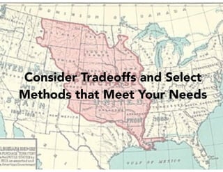 Consider Tradeoffs and Select
Methods that Meet Your Needs
 