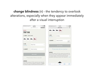 change blindness (n) - the tendency to overlook
alterations, especially when they appear immediately
after a visual interruption
 