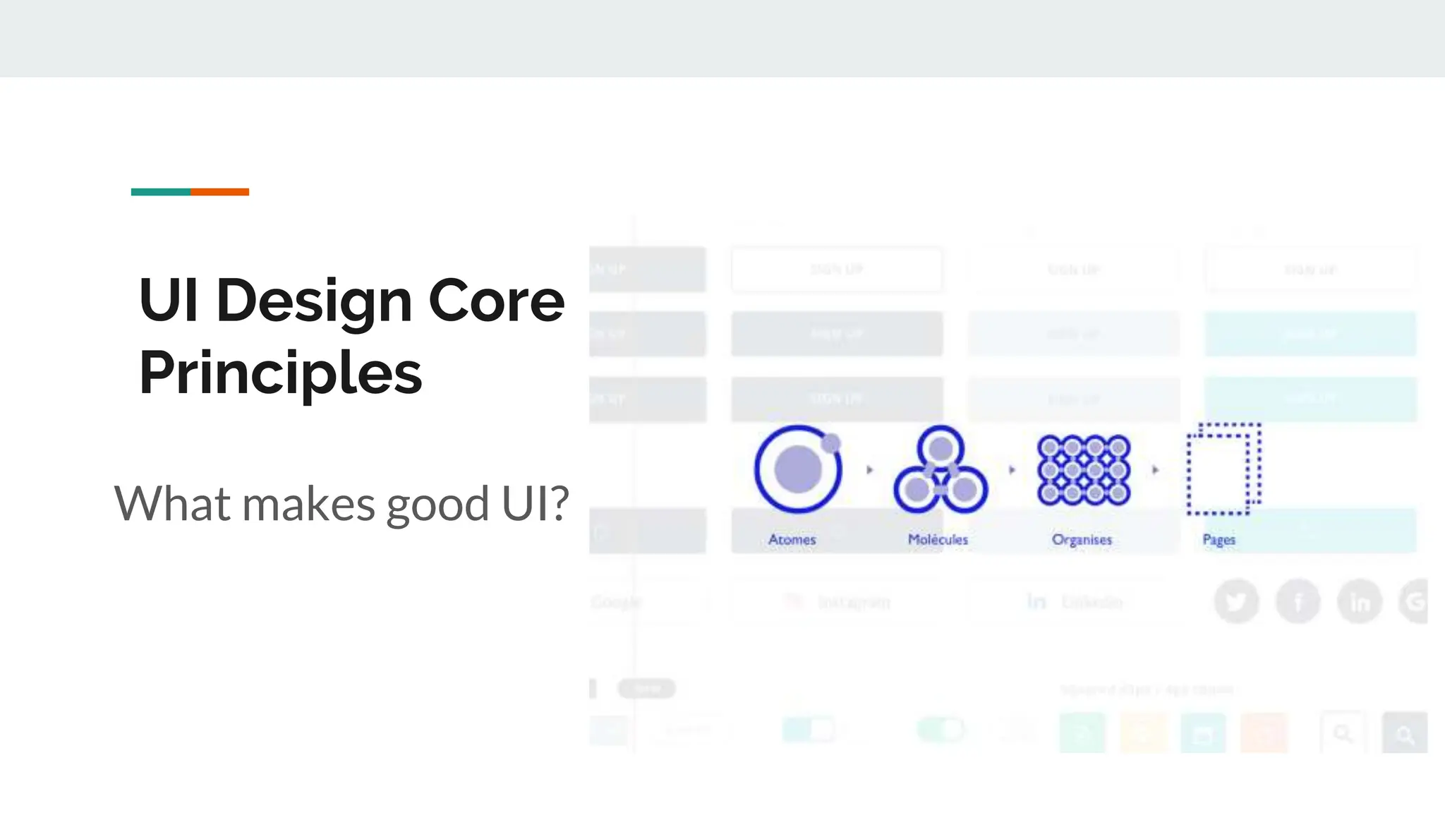 What makes good UI?
UI Design Core
Principles
 