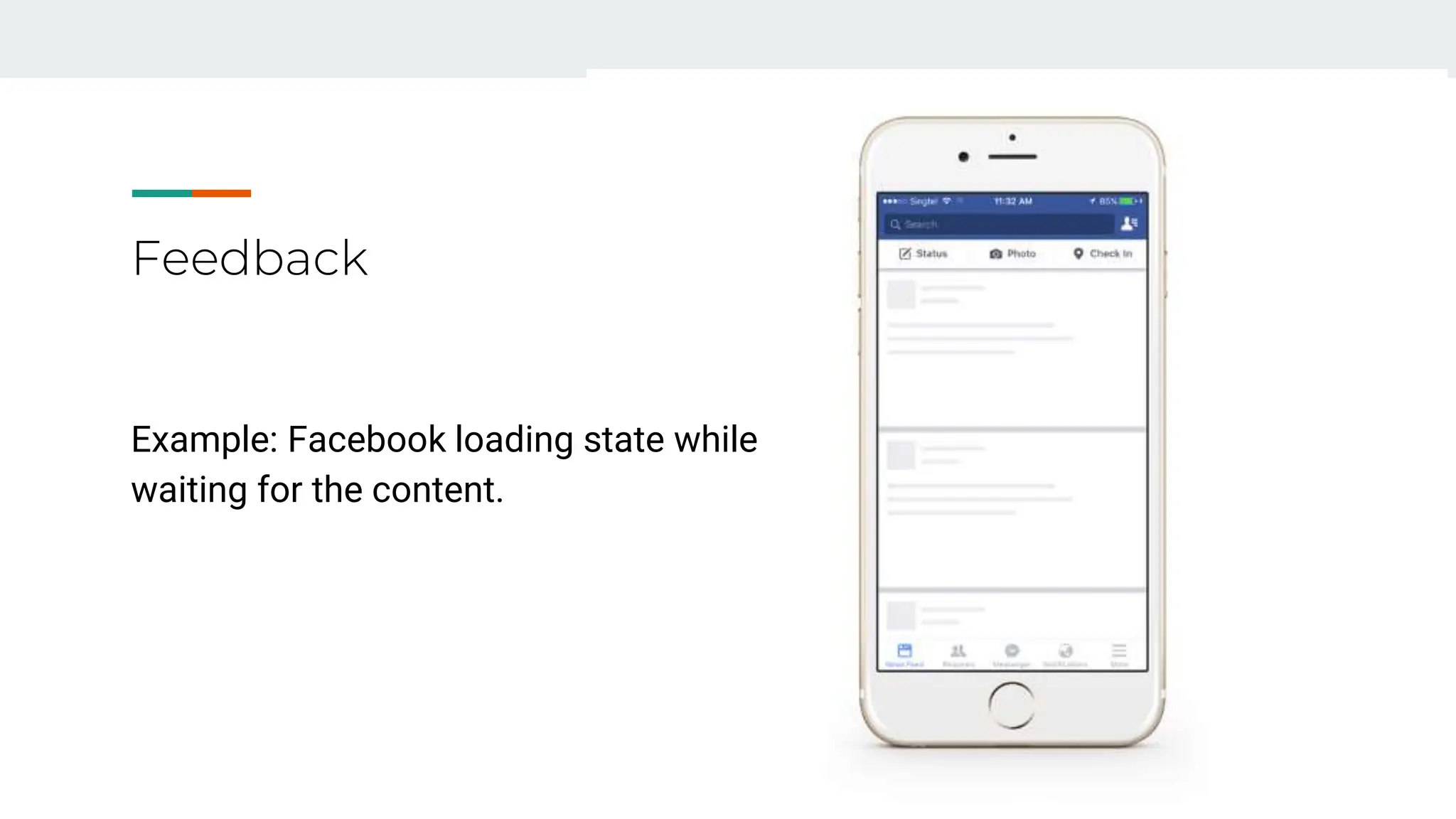Feedback
Example: Facebook loading state while
waiting for the content.
 