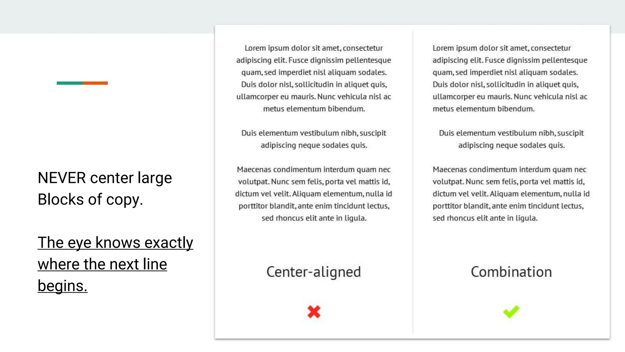NEVER center large
Blocks of copy.
The eye knows exactly
where the next line
begins.
 