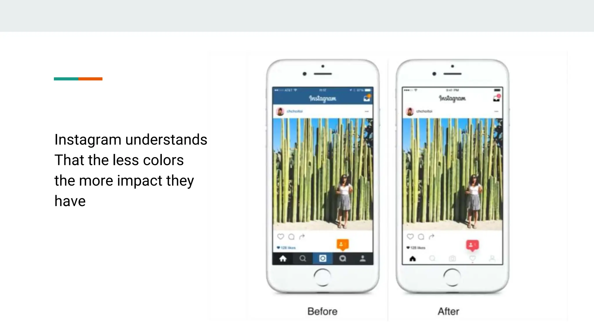 Instagram understands
That the less colors
the more impact they
have
 