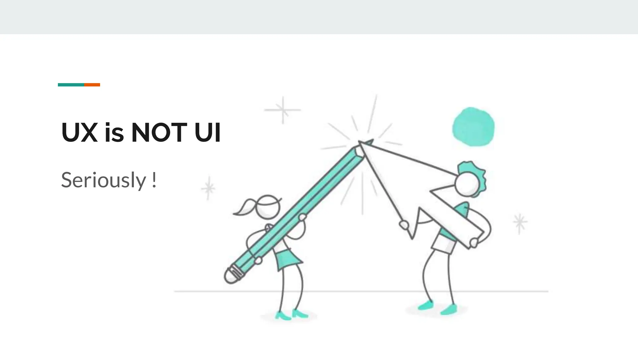 Seriously !
UX is NOT UI
 