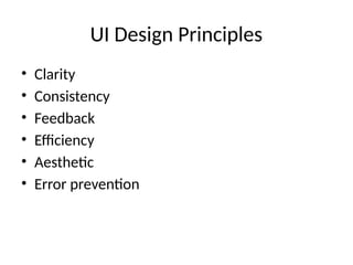 UI Design Principles
• Clarity
• Consistency
• Feedback
• Efficiency
• Aesthetic
• Error prevention
 