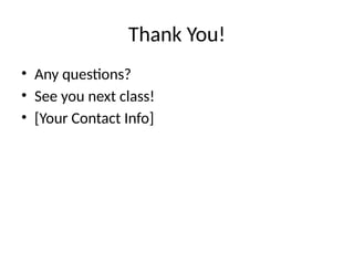 Thank You!
• Any questions?
• See you next class!
• [Your Contact Info]
 