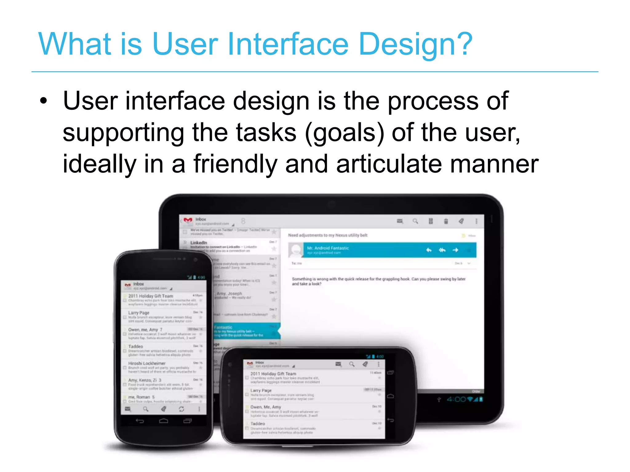 What is User Interface Design?
• User interface design is the process of
  supporting the tasks (goals) of the user,
  ideally in a friendly and articulate manner
 
