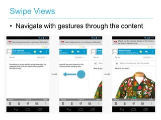 Swipe Views
• Navigate with gestures through the content
 